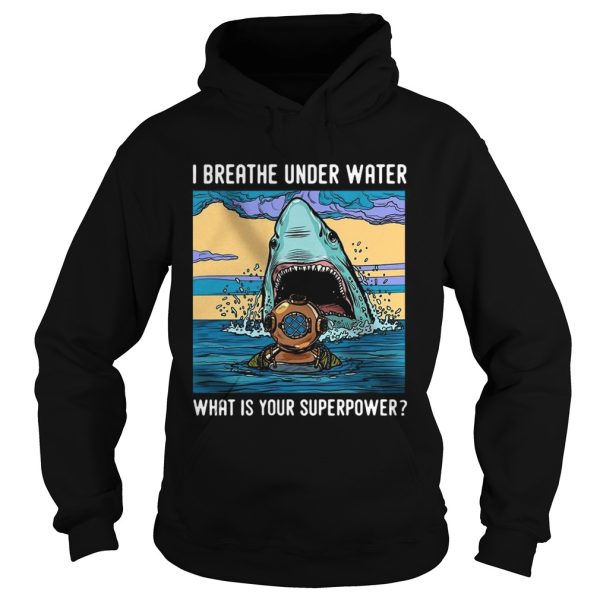 I Breathe Under Water What Is Your Superpower shirt