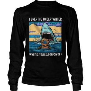 I Breathe Under Water What Is Your Superpower shirt