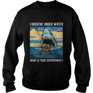 I Breathe Under Water What Is Your Superpower shirt 3