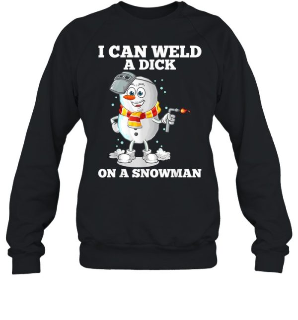 I Can Weld A Dick On A Snowman Welding Welder Weld shirt