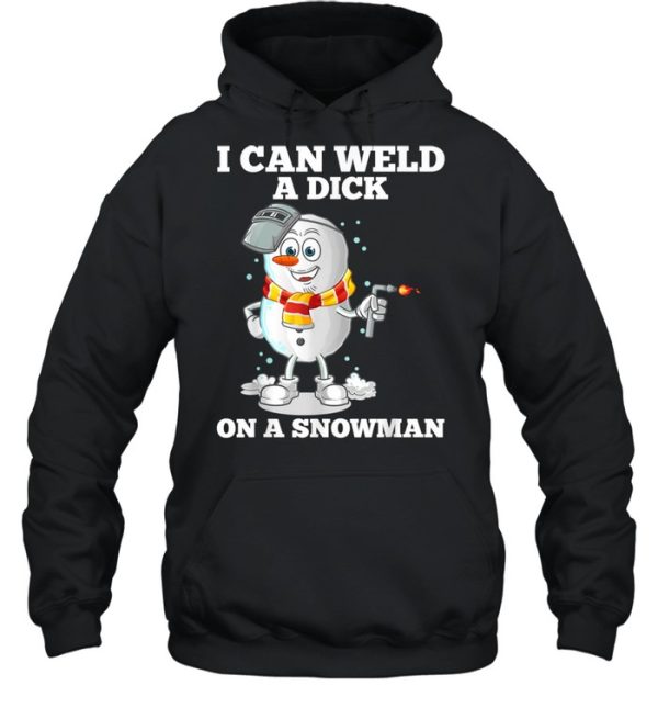 I Can Weld A Dick On A Snowman Welding Welder Weld shirt