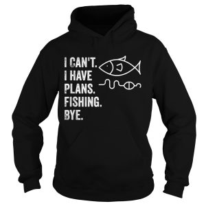 I Cant I Have Plans Fishing Bye Funny Fish shirt 1