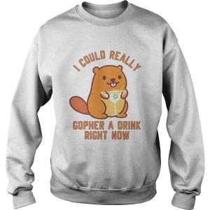 I Could Really Gopher A Drink Right Now shirt