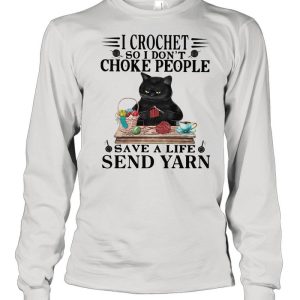 I Crochet So I Don’t Choke People Save A Life Send Yarn Black Cat Knitting shirt
