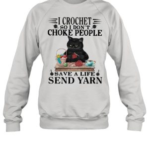 I Crochet So I Don’t Choke People Save A Life Send Yarn Black Cat Knitting shirt