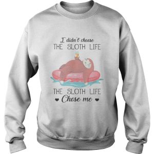 I Didnt Choose The Sloth Life The Sloth Life Chose Me shirt 3