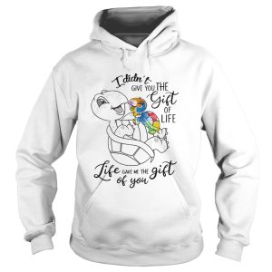 I Didnt Give You The Gift Or Life Life Gave Me The Gift Of You Turtle shirt