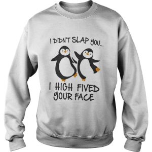 I Didnt Slap You I High Fived Your Face Penguins shirt 2