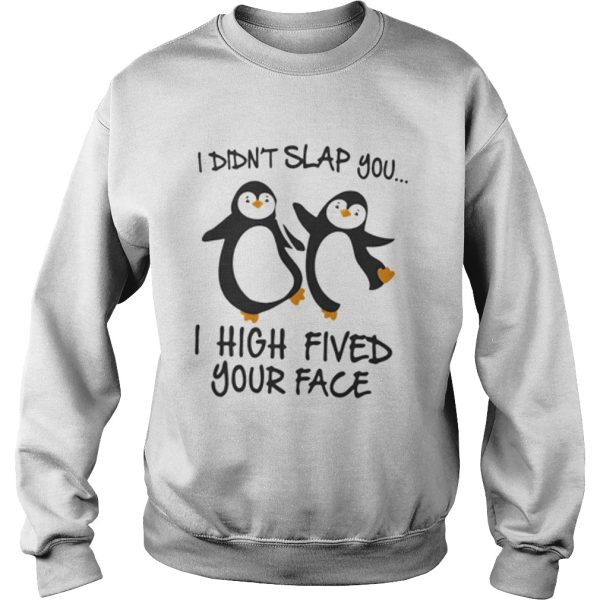 I Didnt Slap You I High Fived Your Face Penguins shirt