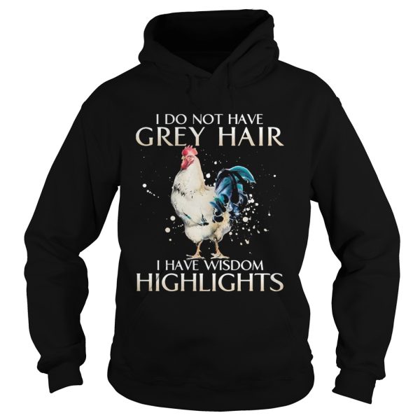 I Do Not Have Grey Hair I Have Wishdom Highlights Chicken shirt