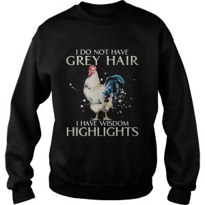 I Do Not Have Grey Hair I Have Wishdom Highlights Chicken shirt