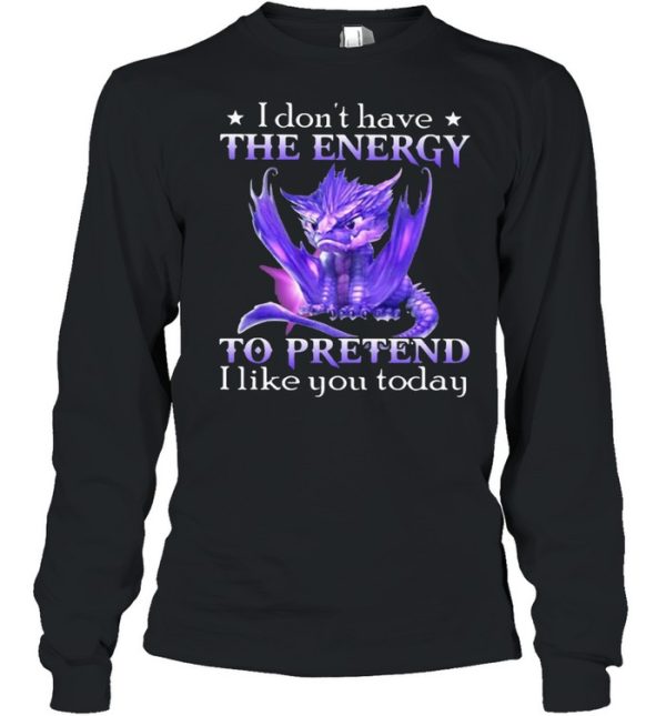 I Don’t Have The Energy To Pretend I Like You Today Dragon Shirt