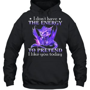 I Don't Have The Energy To Pretend I Like You Today Dragon Shirt 3