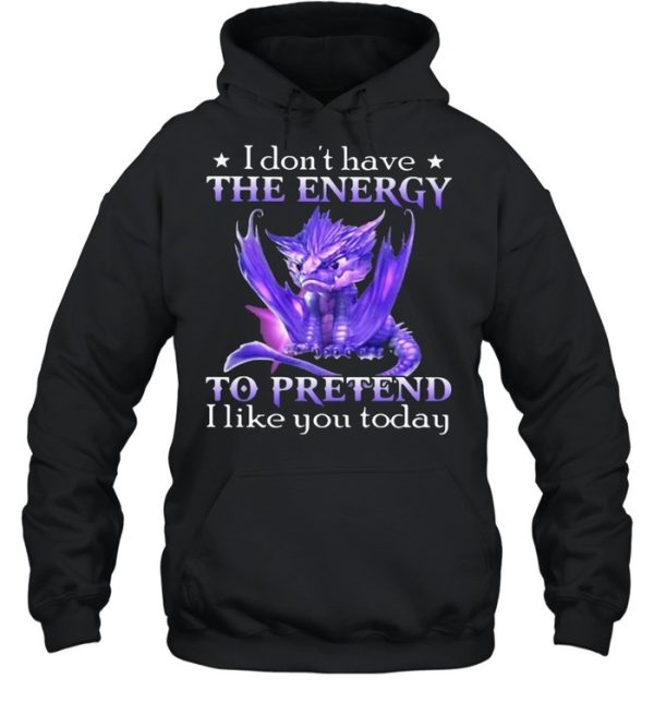 I Don’t Have The Energy To Pretend I Like You Today Dragon Shirt