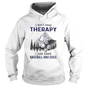 I DonT Need Therapy I Just Need Baseball And Dogs shirt 1