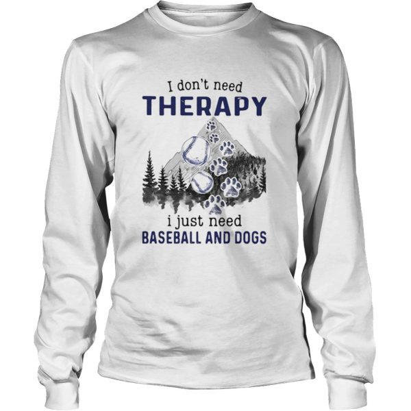 I DonT Need Therapy I Just Need Baseball And Dogs shirt