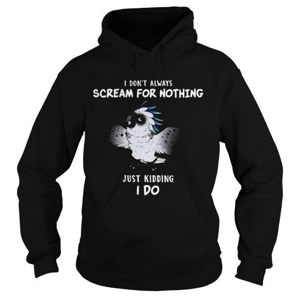 I Dont Always Scream For Nothing Just Kidding I Do shirt