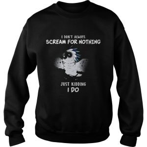 I Dont Always Scream For Nothing Just Kidding I Do shirt 2