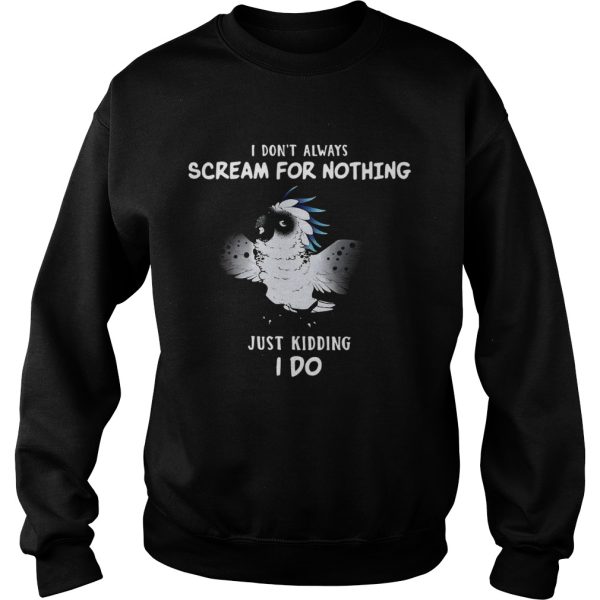 I Dont Always Scream For Nothing Just Kidding I Do shirt