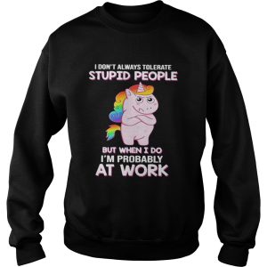 I Dont Always Tolerate Stupid People But When I Do Im Probably At Work shirt 3