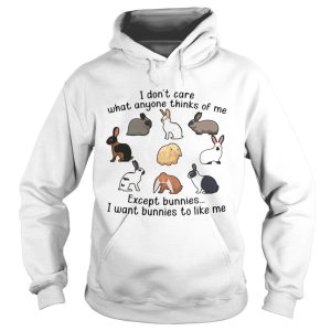I Dont Care What Anyone Thinks Of Me Except Bunnies I Want Bunnies To Like Me shirt