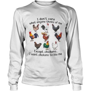 I Dont Care What Anyone Thinks Of Me Except Chickens I Want Chickens To Like Me shirt 2