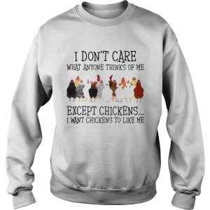 I Dont Care What Anyone Thinks Of Me Except Chickens shirt 2