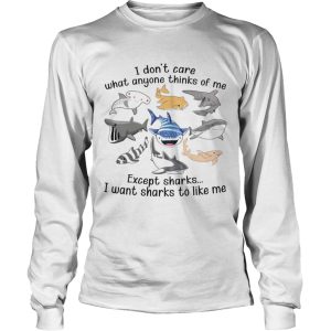 I Dont Care What Anyone Thinks Of Me Except Sharks I Want Sharks To Like Me shirt 2