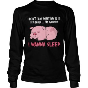 I Dont Care What Day Is It Its Early Im Grumpy I Wanna Sleep shirt 2