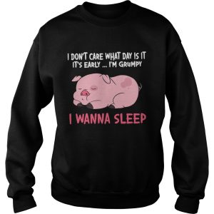 I Dont Care What Day Is It Its Early Im Grumpy I Wanna Sleep shirt 3