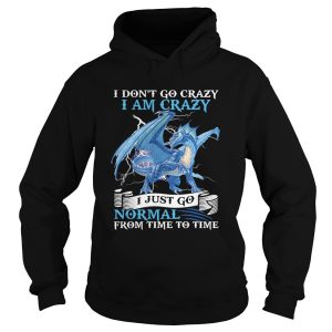 I Dont Go Crazy I Am Crazy I Just Go Normal From Time To Time pearly shirt