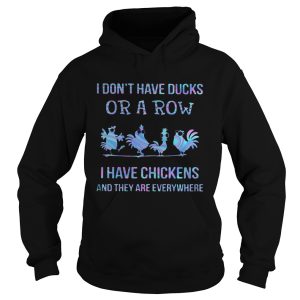 I Dont Have Ducks Or A Row I Have Four ChickenS And They Are Everywhere shirt 1