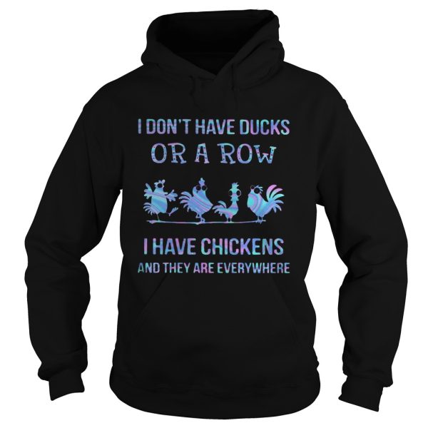 I Dont Have Ducks Or A Row I Have Four ChickenS And They Are Everywhere shirt