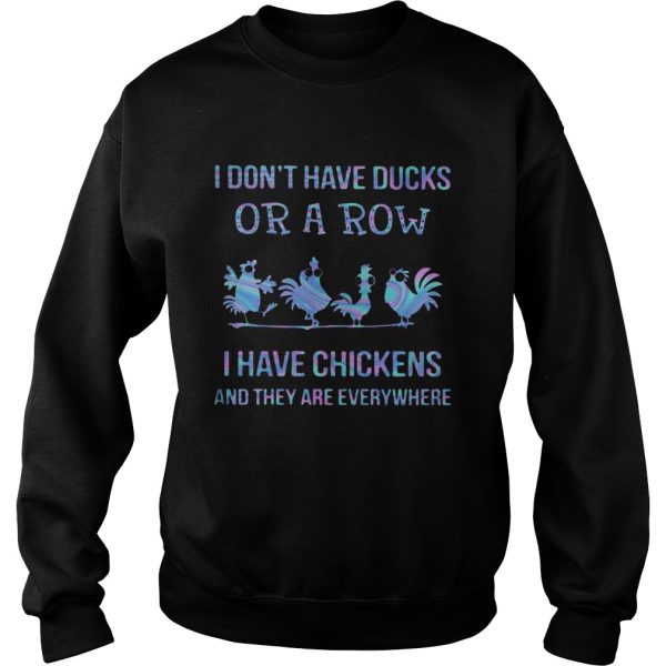 I Dont Have Ducks Or A Row I Have Four ChickenS And They Are Everywhere shirt