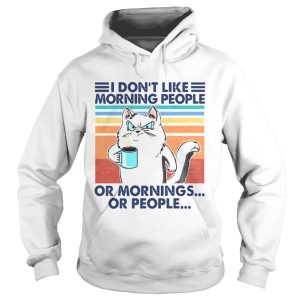 I Dont Like Morning People Or Mornings Or People shirt 1