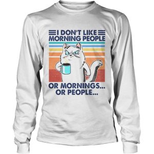 I Dont Like Morning People Or Mornings Or People shirt 2