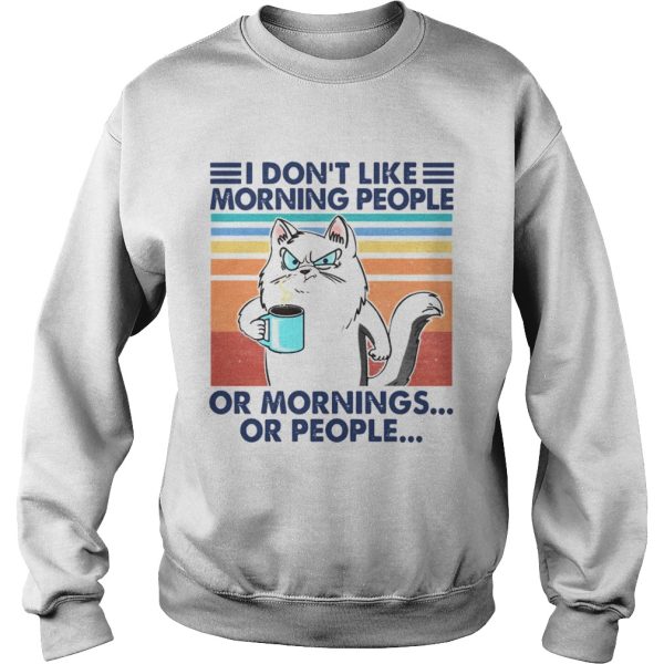I Dont Like Morning People Or Mornings Or People shirt