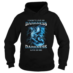 I Dont Live In Darkness Darkness Live In Me shirt 1