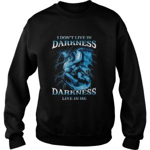I Dont Live In Darkness Darkness Live In Me shirt