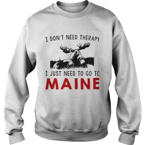 I Dont Need Therapy I Just Need To Go To Maine shirt 2