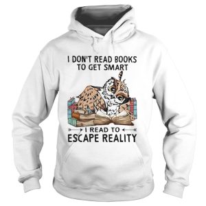 I Dont Read Books To Get Smart I Read To Escape Reality Owl shirt