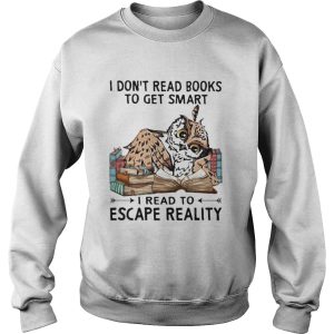 I Dont Read Books To Get Smart I Read To Escape Reality Owl shirt