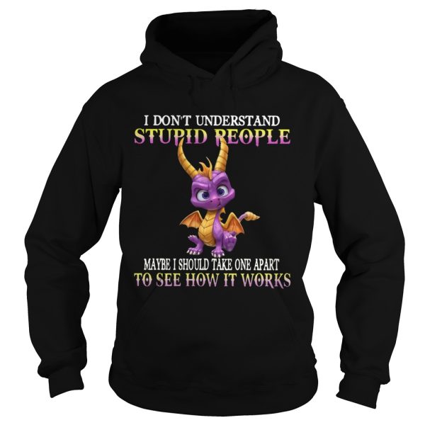 I Dont Understand Stupid People Maybe I Should Take One Apart To See How It Works shirt