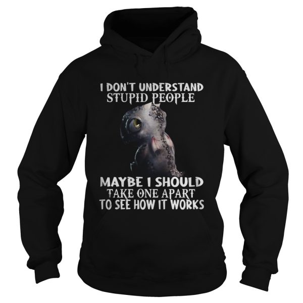 I Dont Understand Stupid People Maybe I Should Take One Apart To see How It Works Dargon shirt