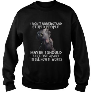 I Dont Understand Stupid People Maybe I Should Take One Apart To see How It Works Dargon shirt