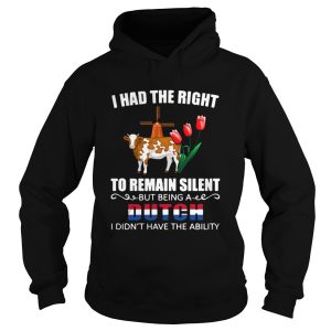 I Had The Right To Remain Silent Being A Dutch I Didnt Have The Ability shirt