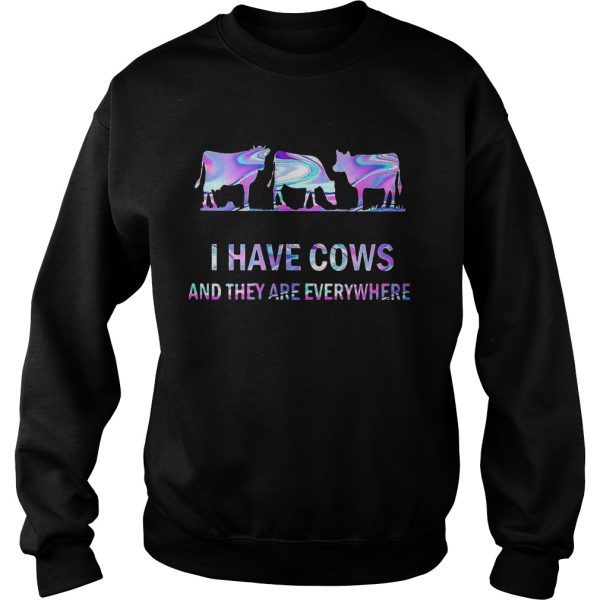 I Have Cows And They Are Everywhere shirt