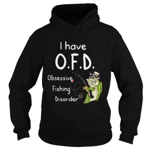 I Have OFD Obsessive Fishing Disorder shirt 1