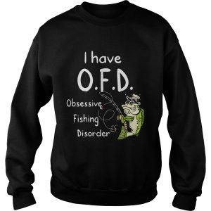 I Have OFD Obsessive Fishing Disorder shirt 2