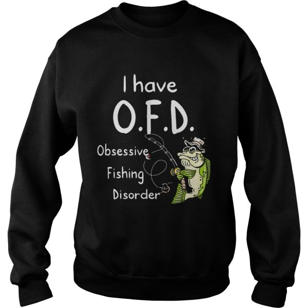 I Have OFD Obsessive Fishing Disorder shirt